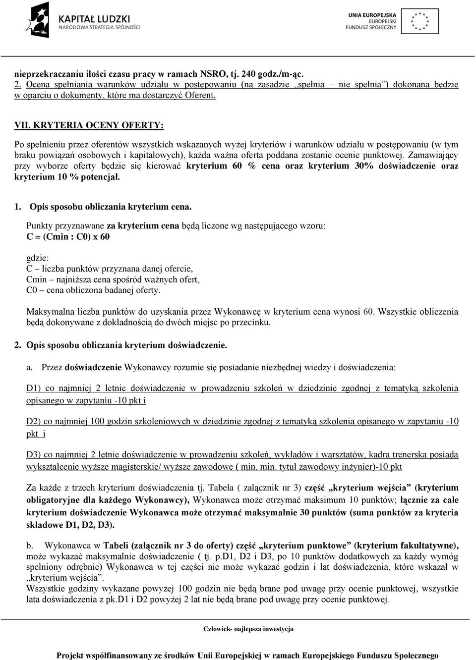 KRYTERIA OCENY OFERTY: Po spełnieniu przez oferentów wszystkich wskazanych wyżej kryteriów i warunków udziału w postępowaniu (w tym braku powiązań osobowych i kapitałowych), każda ważna oferta