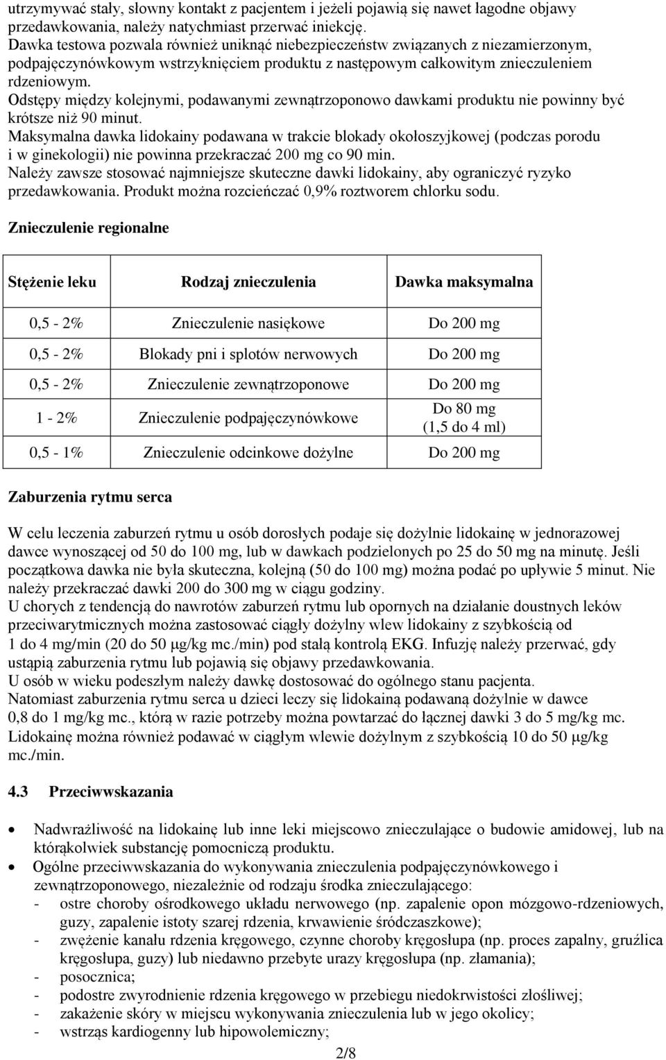 Odstępy między kolejnymi, podawanymi zewnątrzoponowo dawkami produktu nie powinny być krótsze niż 90 minut.