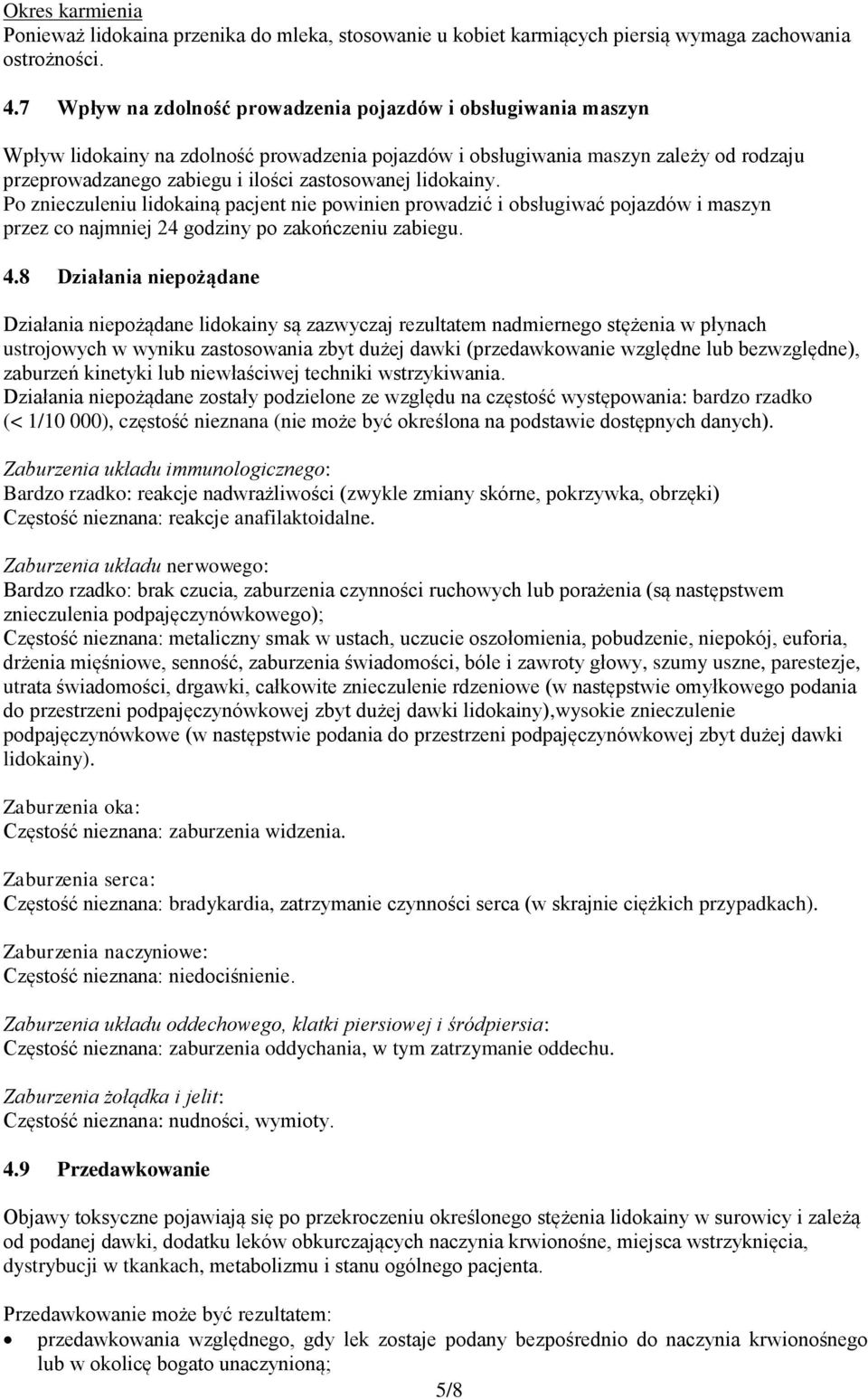 lidokainy. Po znieczuleniu lidokainą pacjent nie powinien prowadzić i obsługiwać pojazdów i maszyn przez co najmniej 24 godziny po zakończeniu zabiegu. 4.