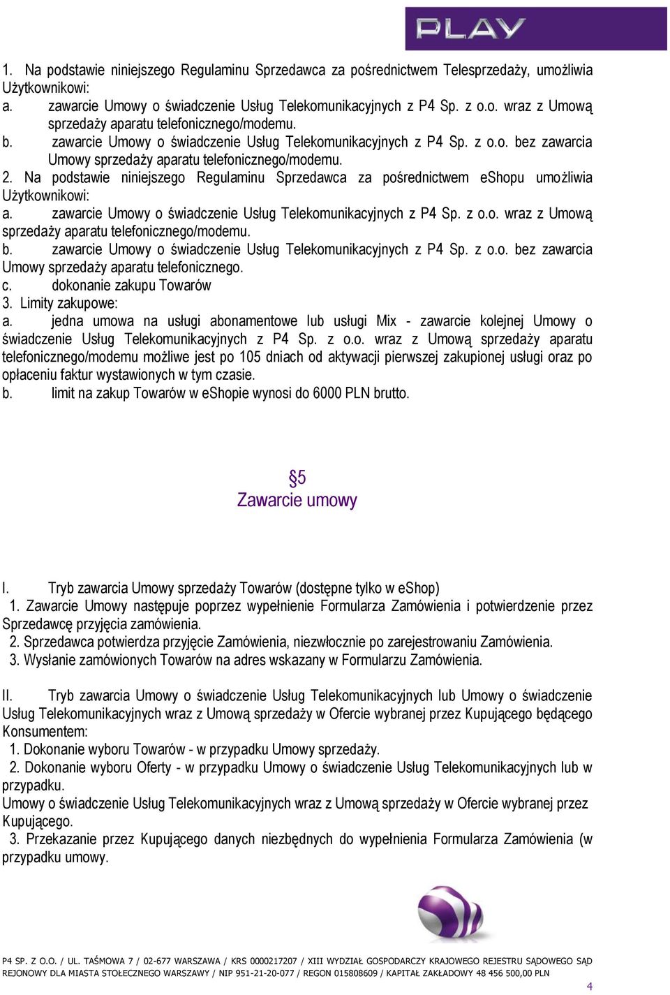 Na podstawie niniejszego Regulaminu Sprzedawca za pośrednictwem eshopu umożliwia Użytkownikowi: a. zawarcie Umowy o świadczenie Usług Telekomunikacyjnych z P4 Sp. z o.o. wraz z Umową sprzedaży aparatu telefonicznego/modemu.