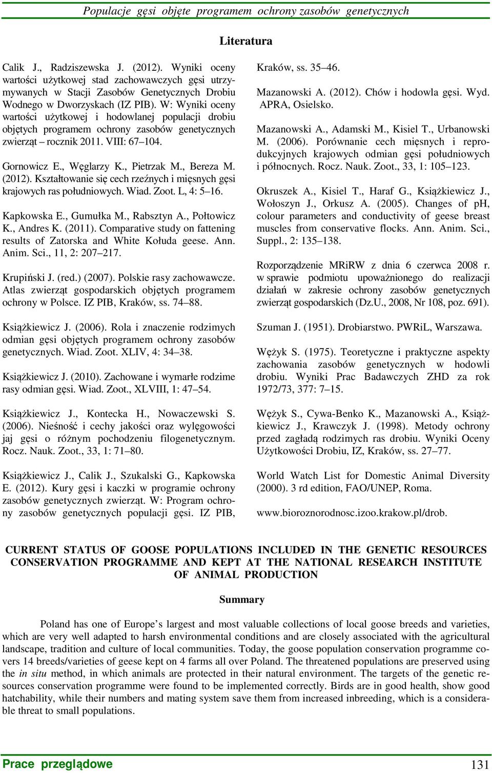 (2012). Kształtowanie się cech rzeźnych i mięsnych gęsi krajowych ras południowych. Wiad. Zoot. L, 4: 5 16. Kapkowska E., Gumułka M., Rabsztyn A., Połtowicz K., Andres K. (2011).