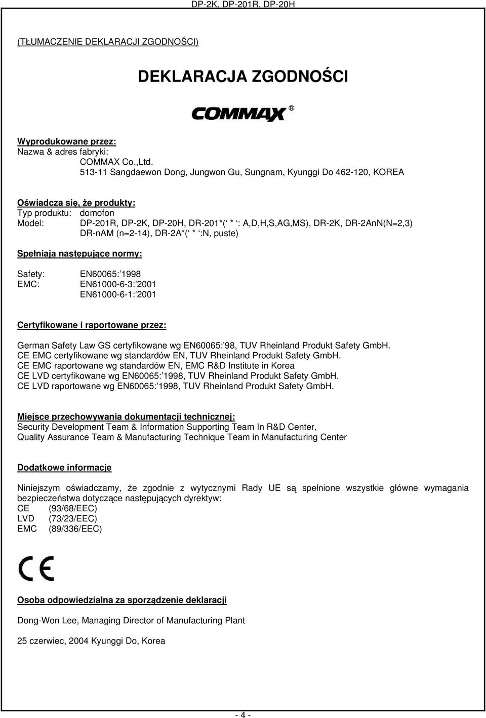 DR-2AnN(N=2,3) DR-nAM (n=2-14), DR-2A*( * :N, puste) Spełniają następujące normy: Safety: EMC: EN60065: 1998 EN61000-6-3: 2001 EN61000-6-1: 2001 Certyfikowane i raportowane przez: German Safety Law