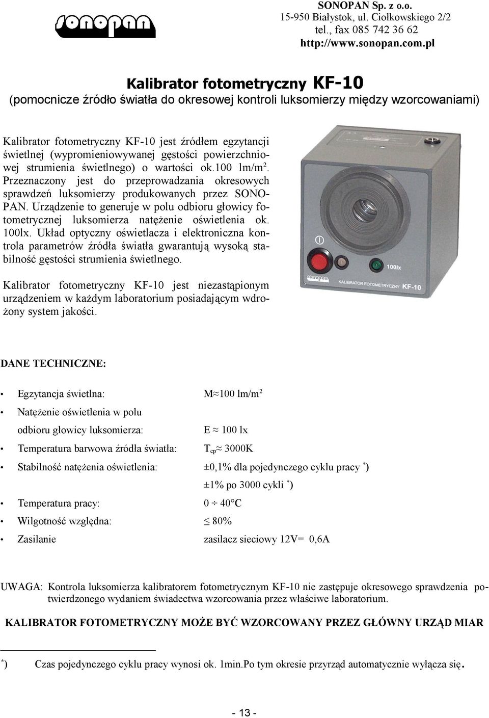 Urządzenie to generuje w polu odbioru głowicy fotometrycznej luksomierza natężenie oświetlenia ok. 100lx.