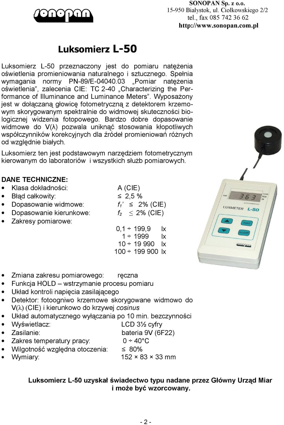 Wyposażony jest w dołączaną głowicę fotometryczną z detektorem krzemowym skorygowanym spektralnie do widmowej skuteczności biologicznej widzenia fotopowego.