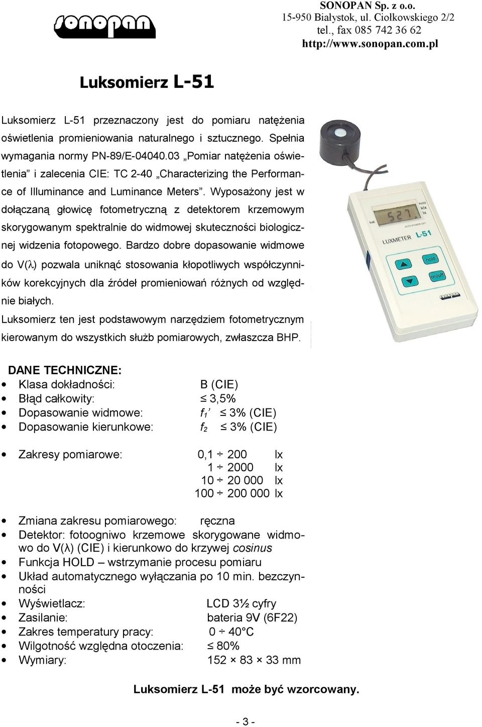 Wyposażony jest w dołączaną głowicę fotometryczną z detektorem krzemowym skorygowanym spektralnie do widmowej skuteczności biologicznej widzenia fotopowego.