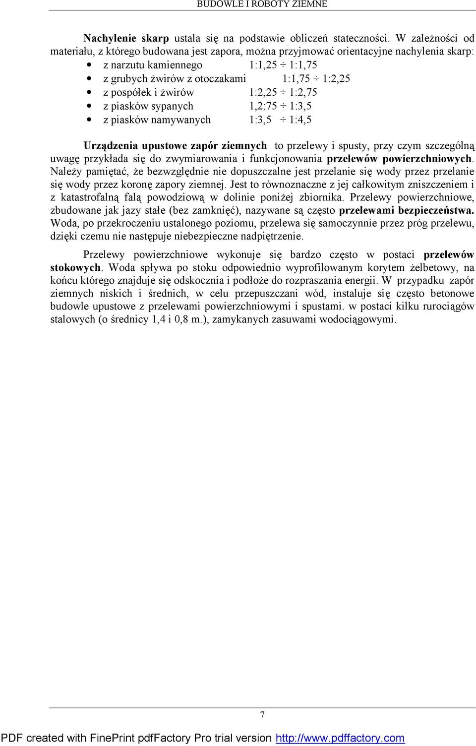 żwirów 1:2,25 1:2,75 z piasków sypanych 1,2:75 1:3,5 z piasków namywanych 1:3,5 1:4,5 Urządzenia upustowe zapór ziemnych to przelewy i spusty, przy czym szczególną uwagę przykłada się do