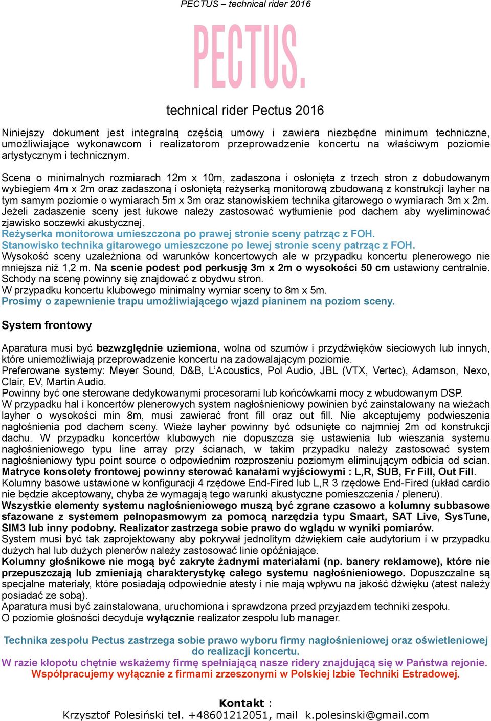 Scena o minimalnych rozmiarach 12m x 10m, zadaszona i osłonięta z trzech stron z dobudowanym wybiegiem 4m x 2m oraz zadaszoną i osłoniętą reżyserką monitorową zbudowaną z konstrukcji layher na tym