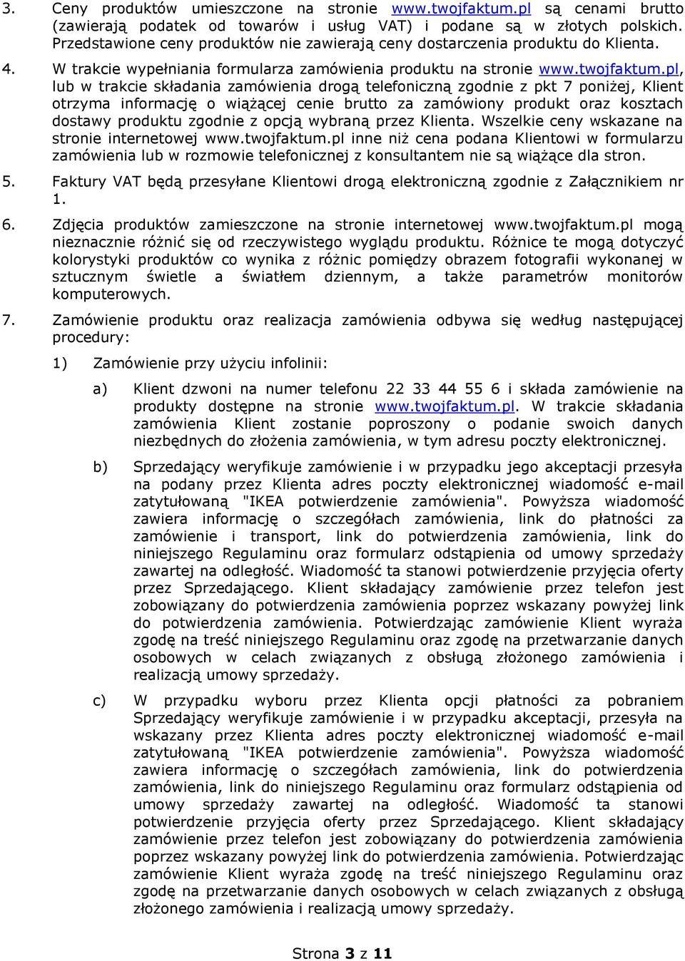 pl, lub w trakcie składania zamówienia drogą telefoniczną zgodnie z pkt 7 poniżej, Klient otrzyma informację o wiążącej cenie brutto za zamówiony produkt oraz kosztach dostawy produktu zgodnie z