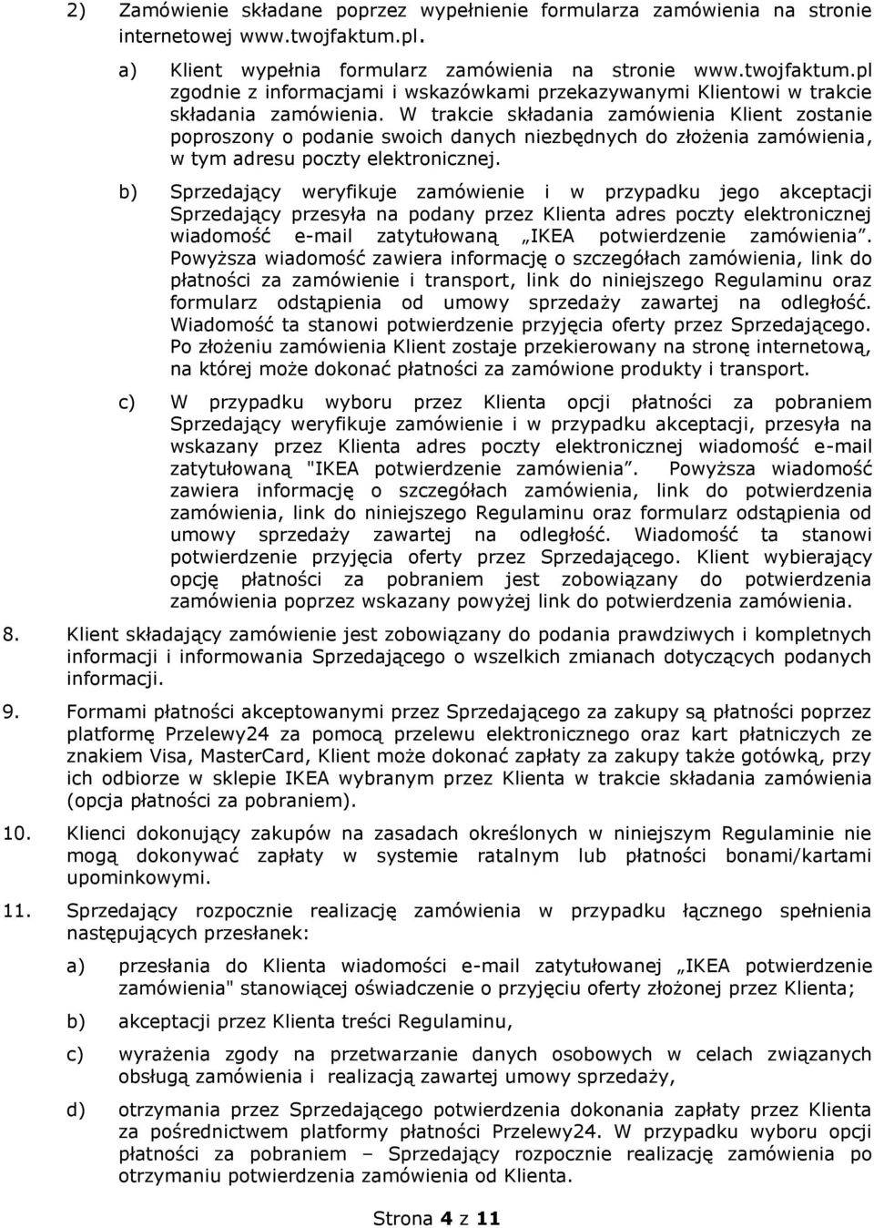 b) Sprzedający weryfikuje zamówienie i w przypadku jego akceptacji Sprzedający przesyła na podany przez Klienta adres poczty elektronicznej wiadomość e-mail zatytułowaną IKEA potwierdzenie zamówienia.