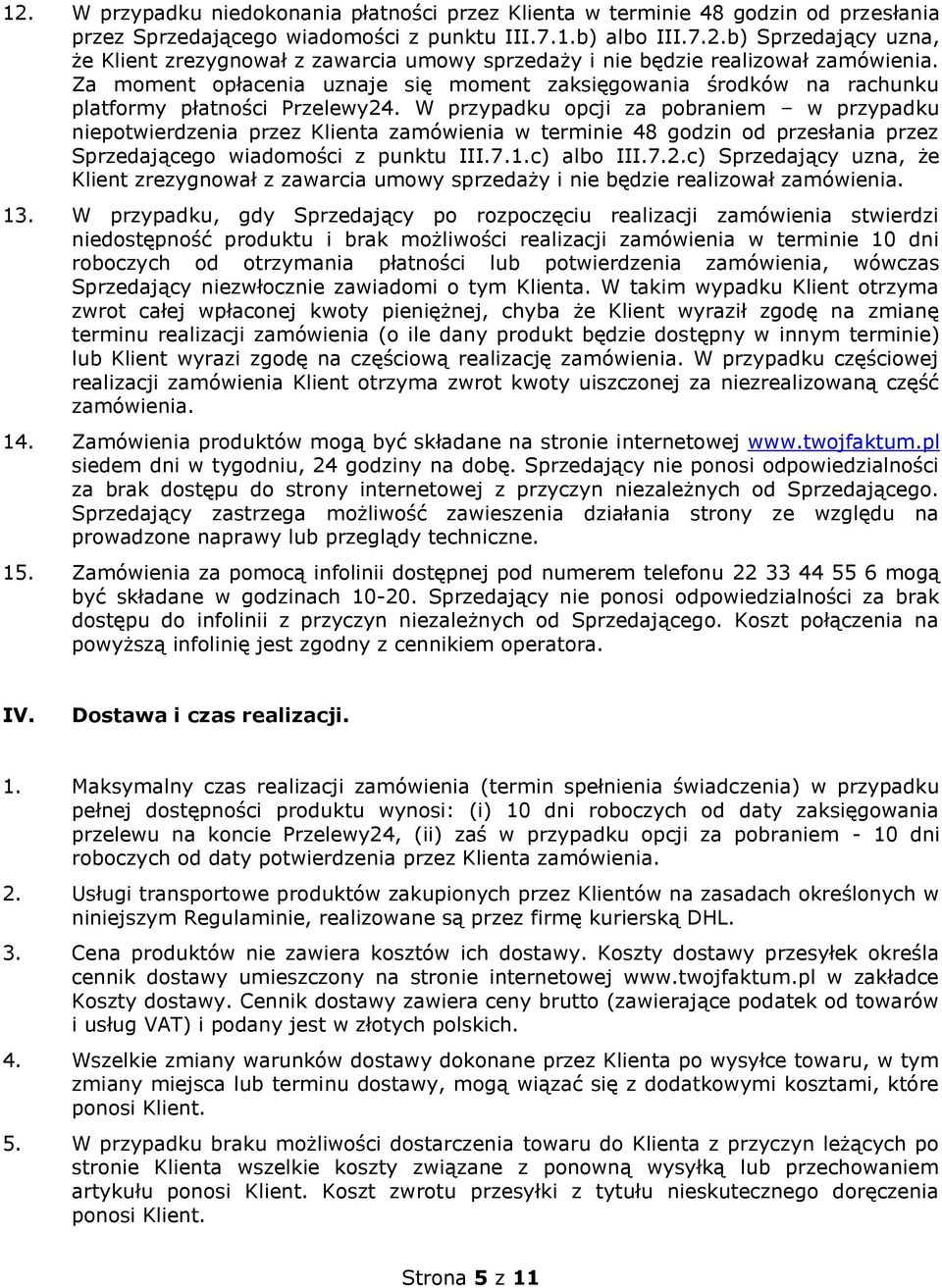 W przypadku opcji za pobraniem w przypadku niepotwierdzenia przez Klienta zamówienia w terminie 48 godzin od przesłania przez Sprzedającego wiadomości z punktu III.7.1.c) albo III.7.2.