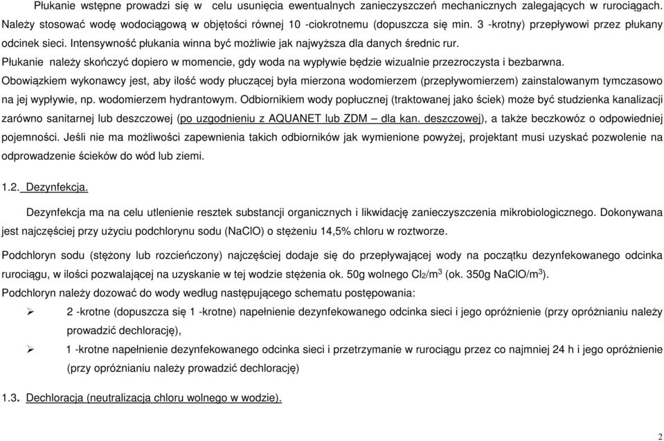 Intensywność płukania winna być możliwie jak najwyższa dla danych średnic rur. Płukanie należy skończyć dopiero w momencie, gdy woda na wypływie będzie wizualnie przezroczysta i bezbarwna.