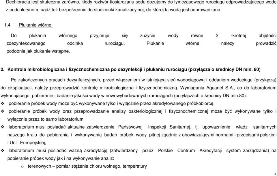 Płukanie wtórne należy prowadzić podobnie jak płukanie wstępne. 2. Kontrola mikrobiologiczna i fizycznochemiczna po dezynfekcji i płukaniu rurociągu (przyłącza o średnicy DN min.