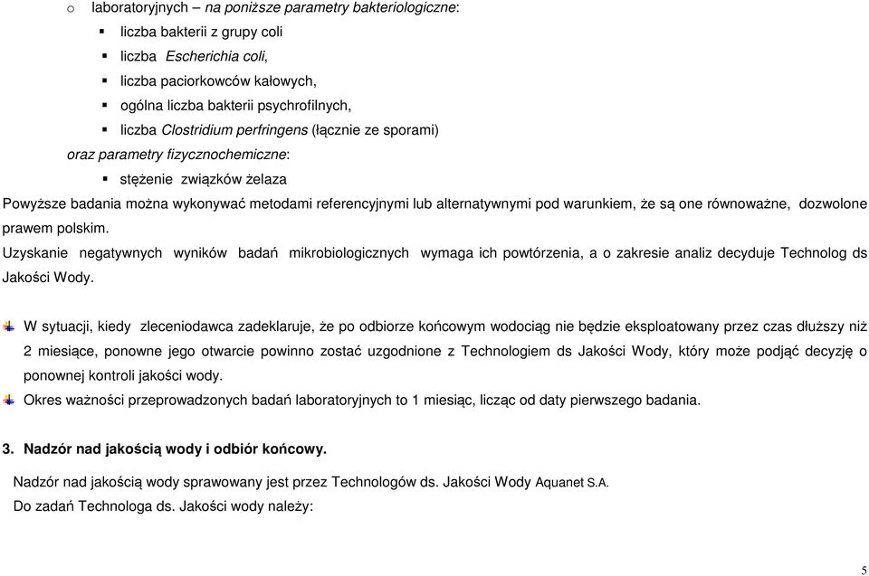 równoważne, dozwolone prawem polskim. Uzyskanie negatywnych wyników badań mikrobiologicznych wymaga ich powtórzenia, a o zakresie analiz decyduje Technolog ds Jakości Wody.