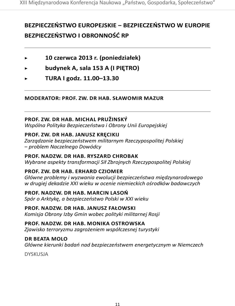 nadzw. dr hab. Ryszard Chrobak Wybrane aspekty transformacji Sił Zbrojnych Rzeczypospolitej Polskiej prof. zw. dr hab. Erhard Cziomer Główne problemy i wyzwania ewolucji bezpieczeństwa międzynarodowego w drugiej dekadzie XXI wieku w ocenie niemieckich ośrodków badawczych prof.