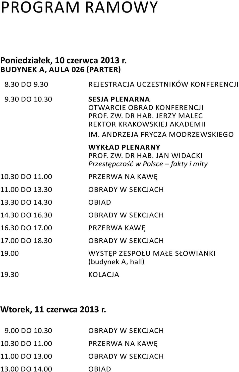 Andrzeja Frycza Modrzewskiego wykład plenarny prof. zw. dr hab. Jan Widacki Przestępczość w Polsce fakty i mity 10.30 do 11.00 Przerwa na kawę 11.00 do 13.30 obrady w sekcjach 13.30 do 14.30 obiad 14.