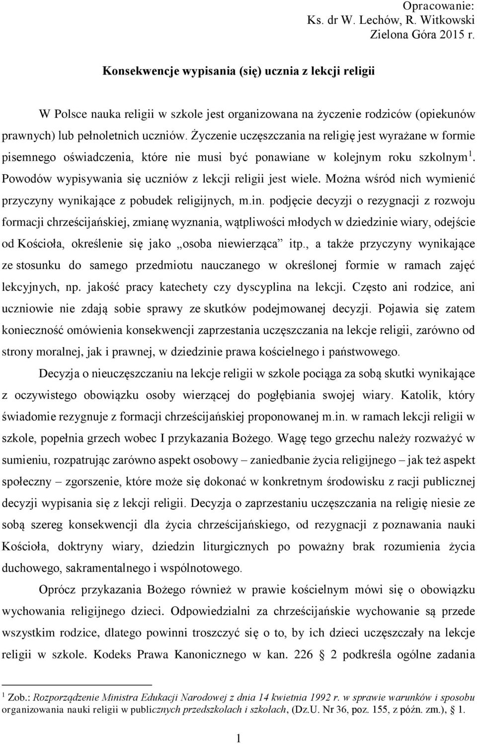 Życzenie uczęszczania na religię jest wyrażane w formie pisemnego oświadczenia, które nie musi być ponawiane w kolejnym roku szkolnym 1. Powodów wypisywania się uczniów z lekcji religii jest wiele.