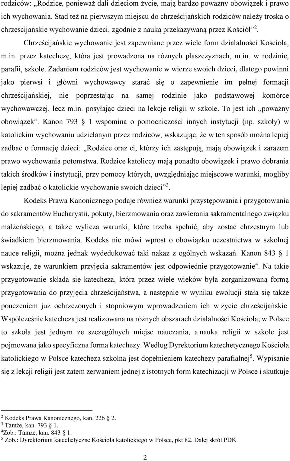 Chrześcijańskie wychowanie jest zapewniane przez wiele form działalności Kościoła, m.in. przez katechezę, która jest prowadzona na różnych płaszczyznach, m.in. w rodzinie, parafii, szkole.