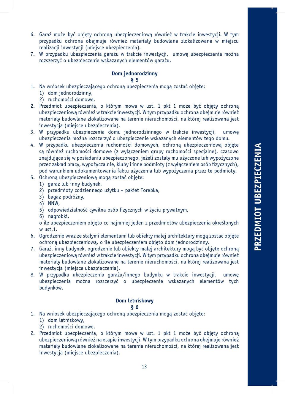 W przypadku ubezpieczenia garażu w trakcie inwestycji, umowę ubezpieczenia można rozszerzyć o ubezpieczenie wskazanych elementów garażu. Dom jednorodzinny 5 1.