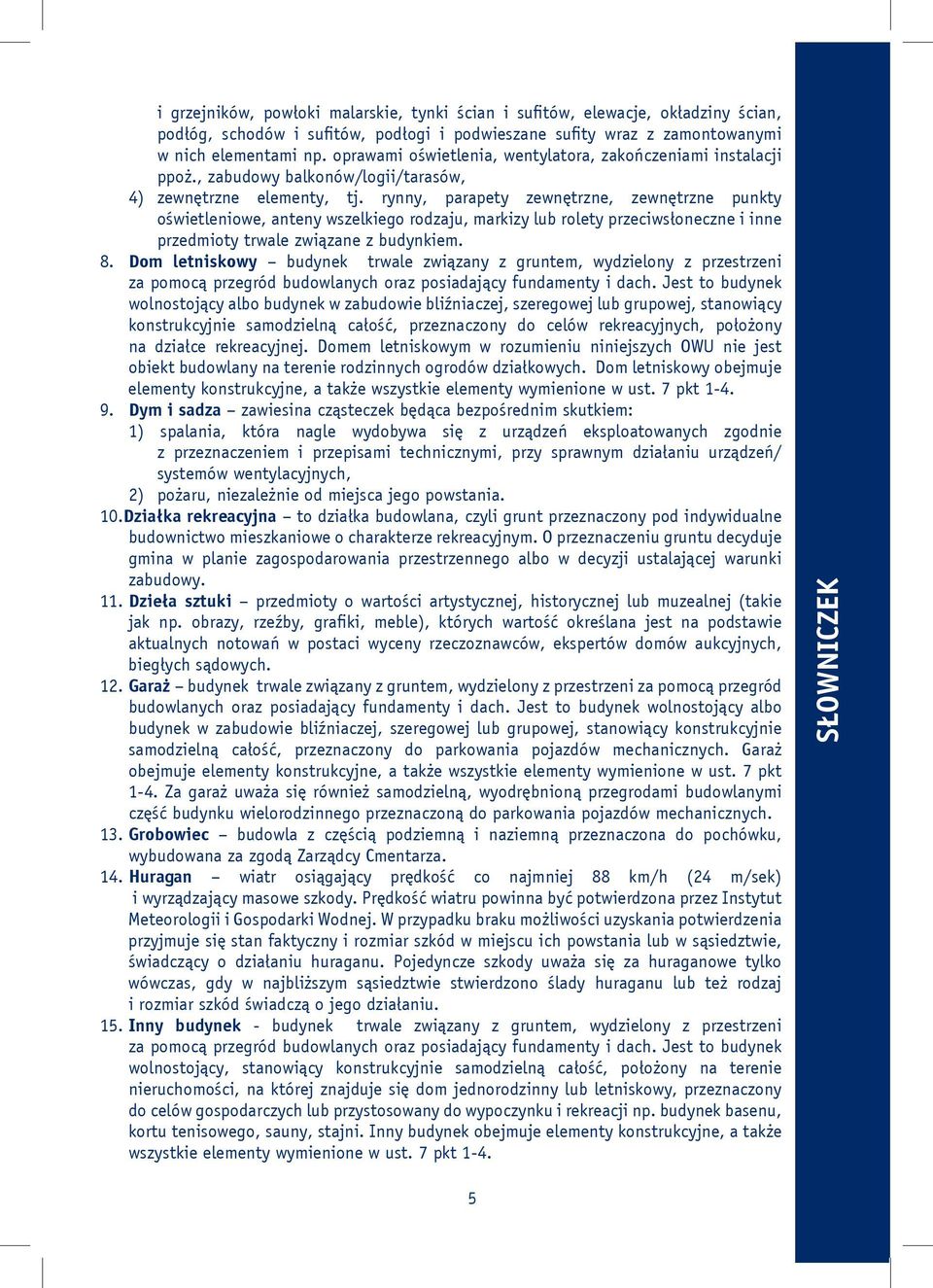 rynny, parapety zewnętrzne, zewnętrzne punkty oświetleniowe, anteny wszelkiego rodzaju, markizy lub rolety przeciwsłoneczne i inne przedmioty trwale związane z budynkiem. 8.