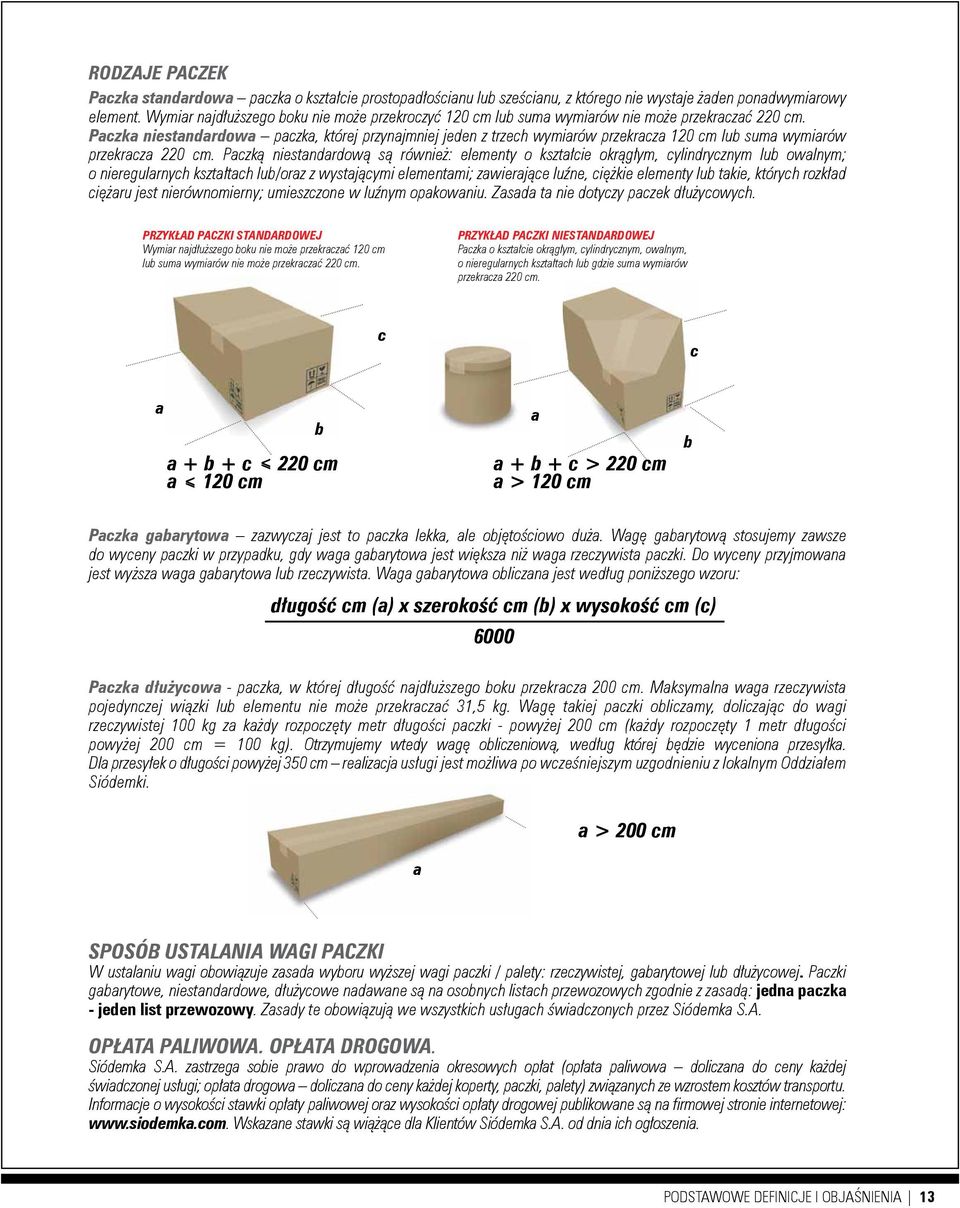 Paczka niestandardowa paczka, której przynajmniej jeden z trzech wymiarów przekracza 120 cm lub suma wymiarów przekracza 220 cm.