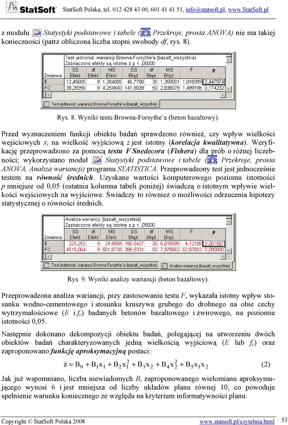 Weryfikację przeprowadzono za pomocą testu F Snedecora (Fishera) dla prób o różnej liczebności; wykorzystano moduł Statystyki podstawowe i tabele ( Przekroje, prosta ANOVA, Analiza wariancji)