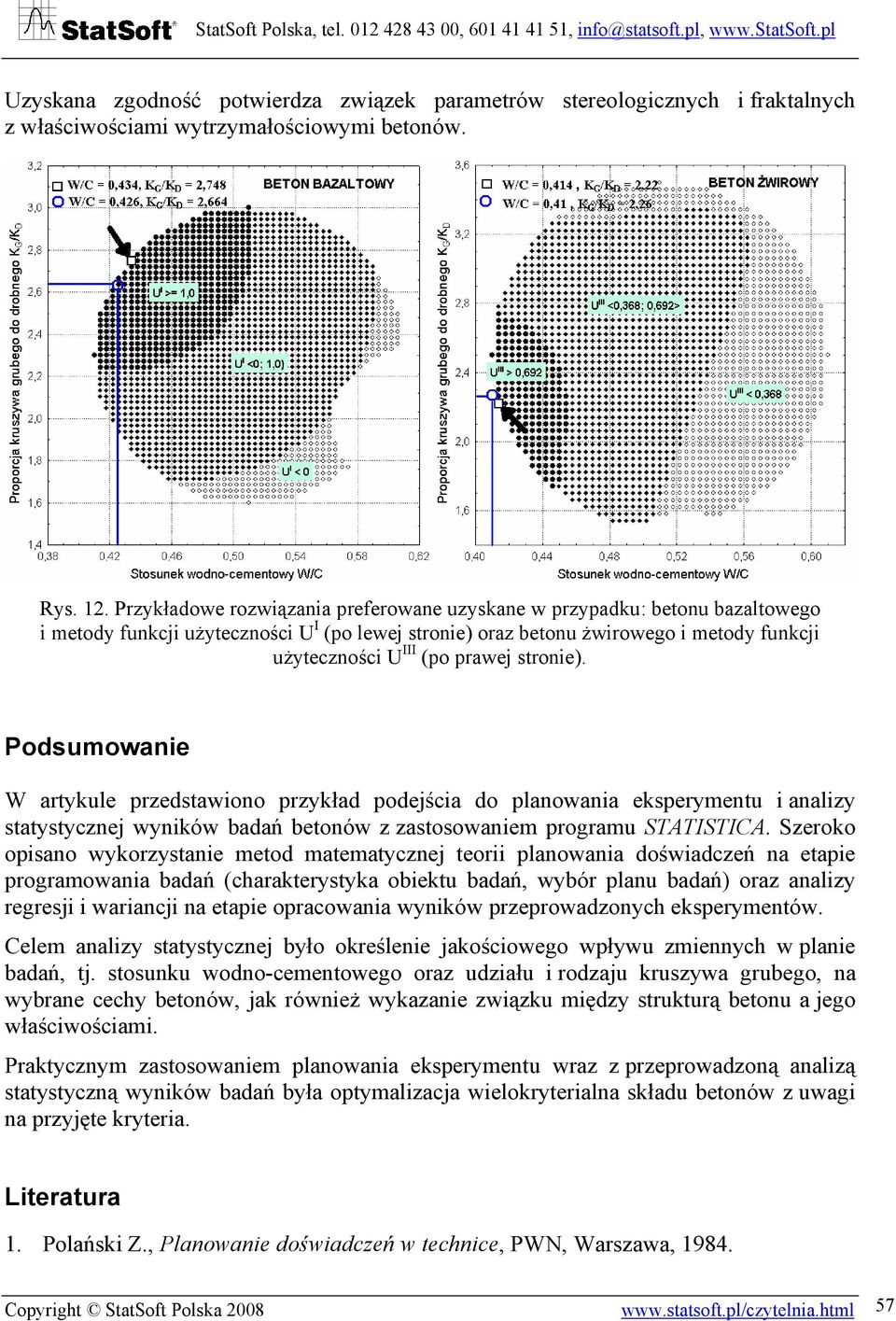 stronie). Podsumowanie W artykule przedstawiono przykład podejścia do planowania eksperymentu i analizy statystycznej wyników badań betonów z zastosowaniem programu STATISTICA.