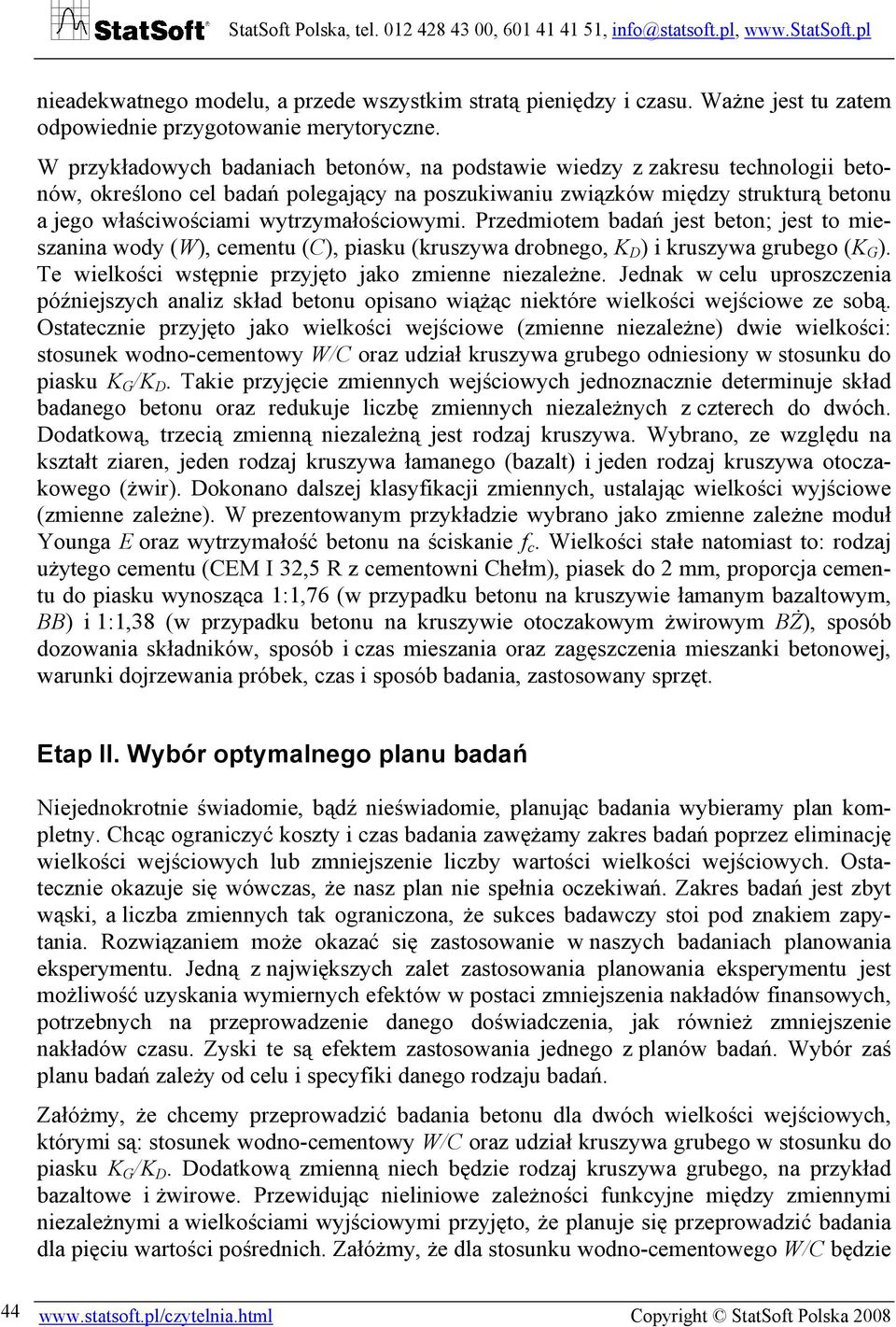 wytrzymałościowymi. Przedmiotem badań jest beton; jest to mieszanina wody (W), cementu (C), piasku (kruszywa drobnego, K D ) i kruszywa grubego (K G ).