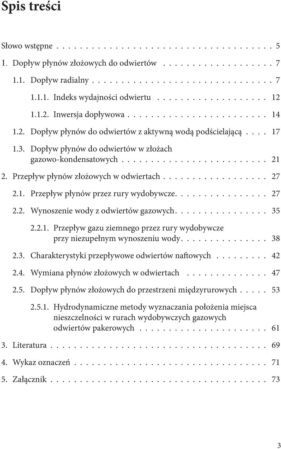 Dopływ płynów do odwiertów w złożach gazowo-kondensatowych......................... 21 2. Przepływ płynów złożowych w odwiertach.................. 27 2.1. Przepływ płynów przez rury wydobywcze................ 27 2.2. Wynoszenie wody z odwiertów gazowych.