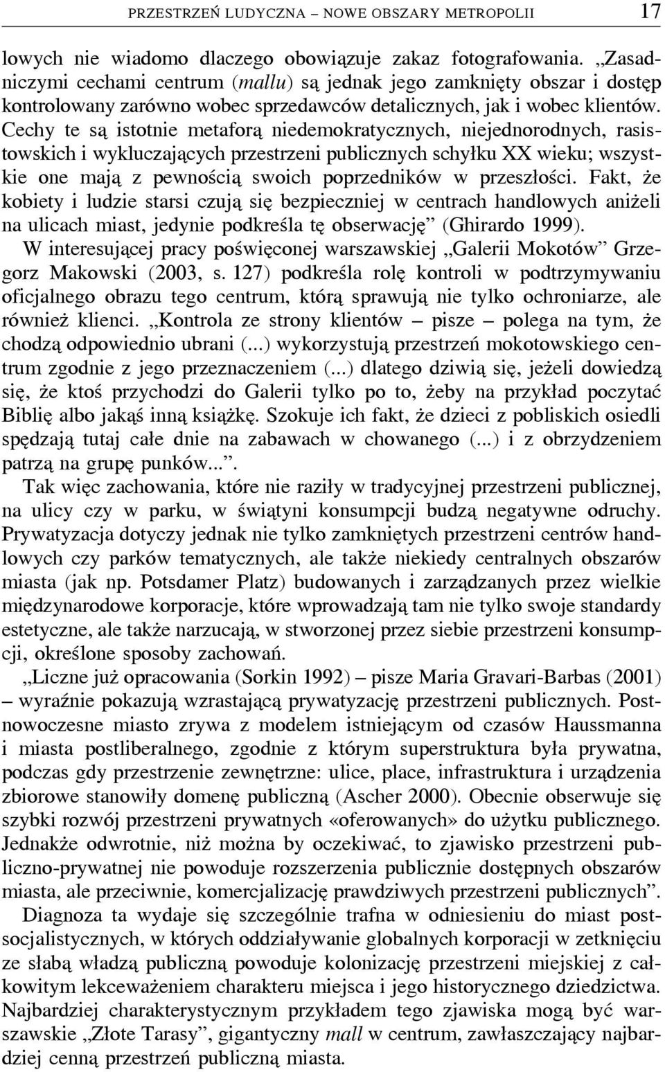 Cechy te saþ istotnie metaforaþ niedemokratycznych, niejednorodnych, rasistowskich i wykluczajaþcych przestrzeni publicznych schyłku XX wieku; wszystkie one majaþ z pewnościaþ swoich poprzedników w