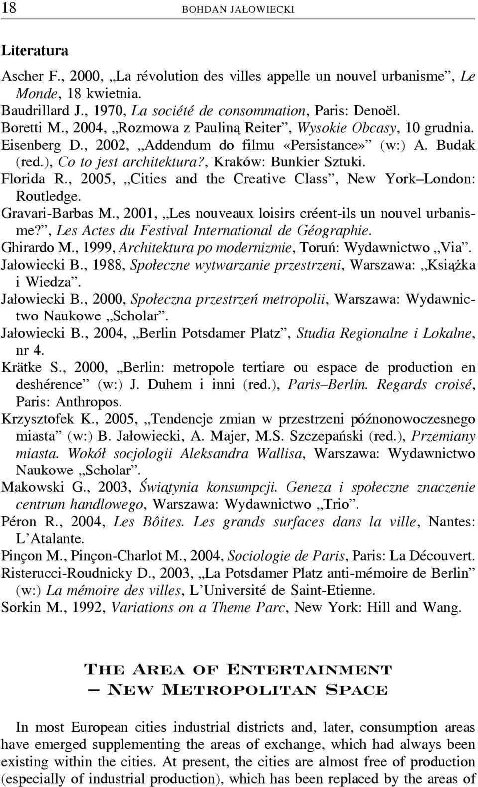 Florida R., 2005, Cities and the Creative Class, New York London: Routledge. Gravari-Barbas M., 2001, Les nouveaux loisirs créent-ils un nouvel urbanisme?