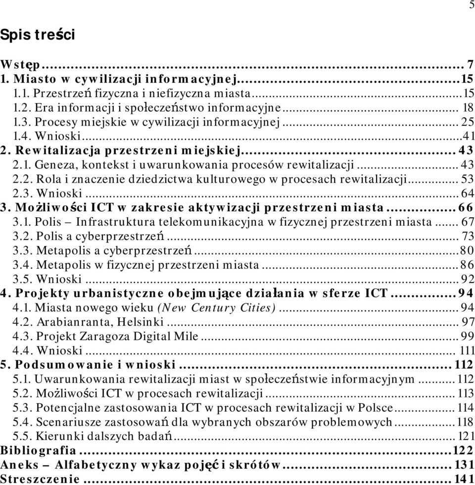 .. 53 2.3. Wnioski... 64 3. Możliwości ICT w zakresie aktywizacji przestrzeni miasta...66 3.1. Polis Infrastruktura telekomunikacyjna w fizycznej przestrzeni miasta... 67 3.2. Polis a cyberprzestrzeń.