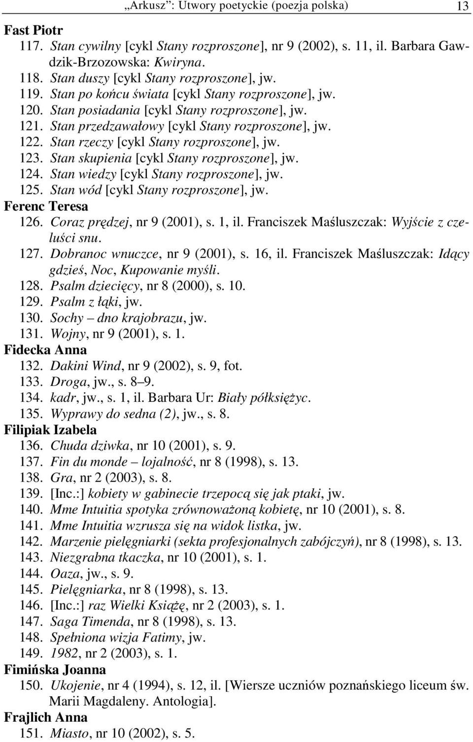 Stan przedzawałowy [cykl Stany rozproszone], jw. 122. Stan rzeczy [cykl Stany rozproszone], jw. 123. Stan skupienia [cykl Stany rozproszone], jw. 124. Stan wiedzy [cykl Stany rozproszone], jw. 125.