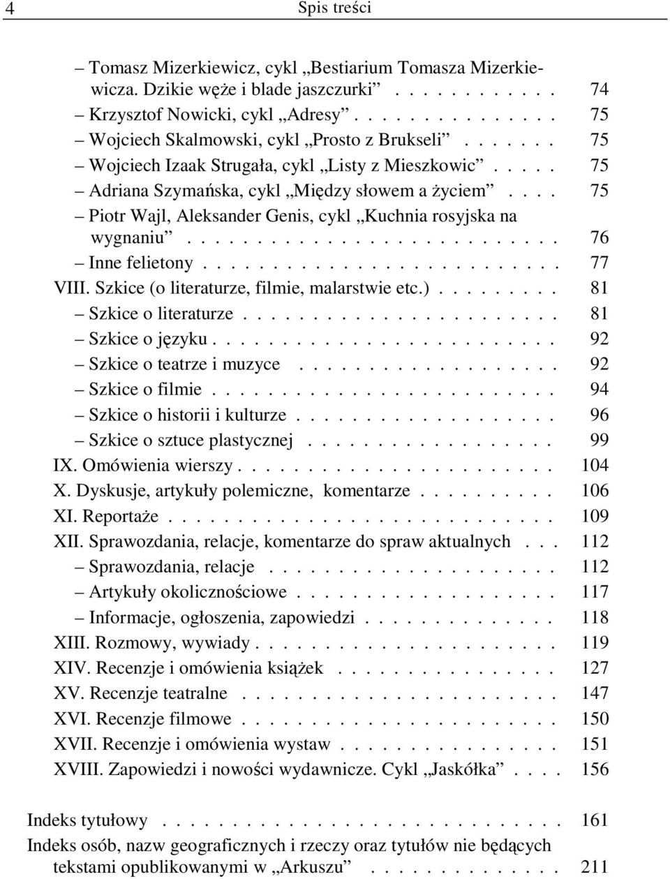 .......................... 76 Inne felietony.......................... 77 VIII. Szkice (o literaturze, filmie, malarstwie etc.)......... 81 Szkice o literaturze....................... 81 Szkice o języku.