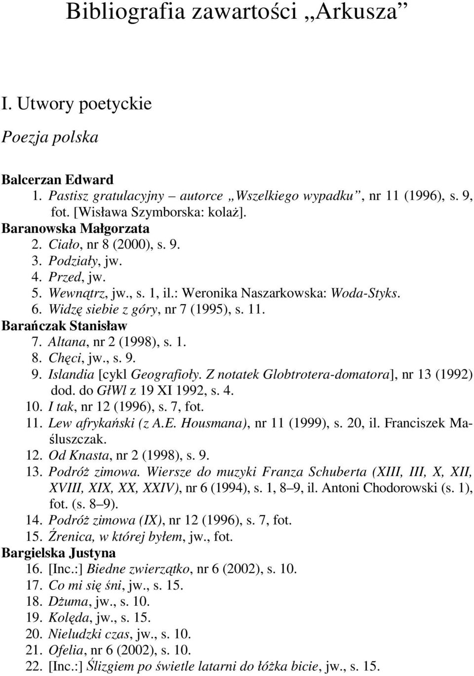 Barańczak Stanisław 7. Altana, nr 2 (1998), s. 1. 8. Chęci, jw., s. 9. 9. Islandia [cykl Geografioły. Z notatek Globtrotera-domatora], nr 13 (1992) dod. do GłWl z 19 XI 1992, s. 4. 10.