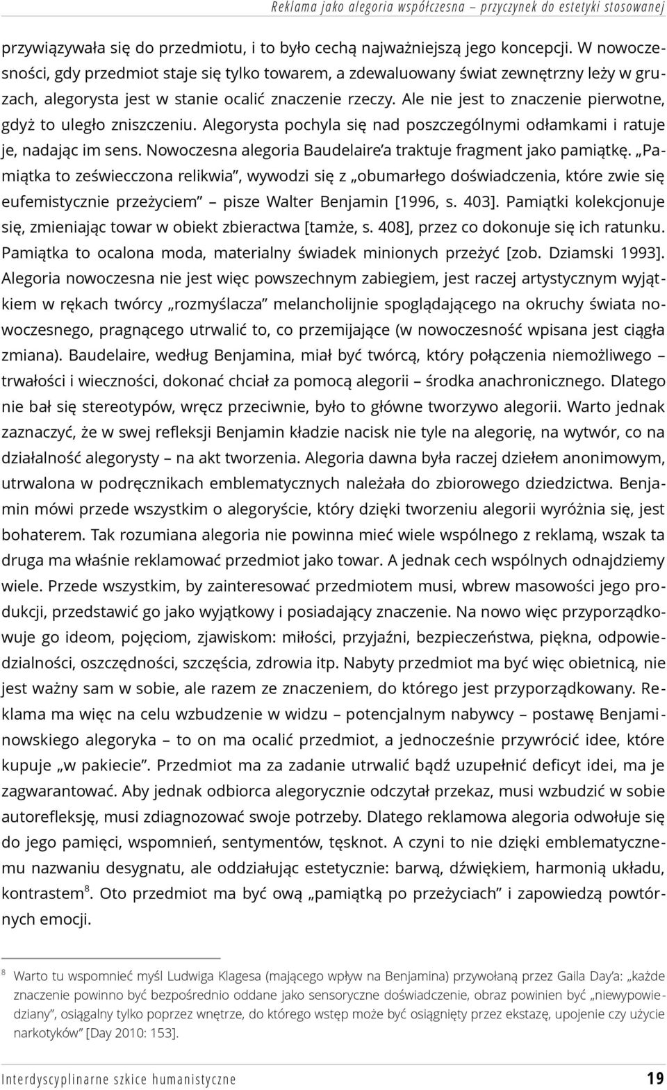 Ale nie jest to znaczenie pierwotne, gdyż to uległo zniszczeniu. Alegorysta pochyla się nad poszczególnymi odłamkami i ratuje je, nadając im sens.