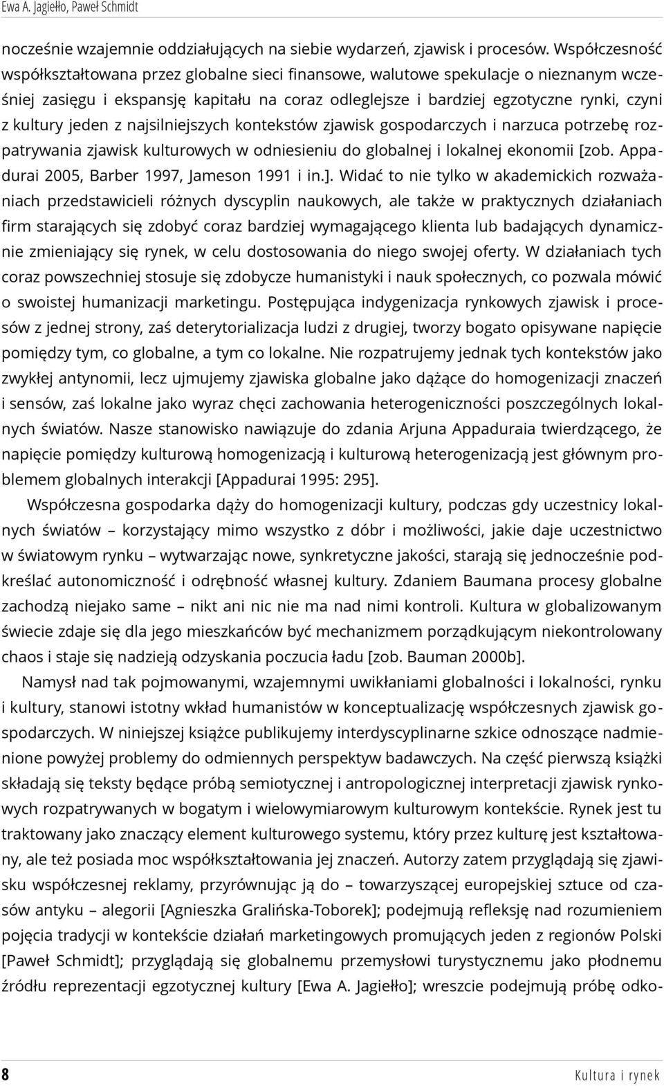 kultury jeden z najsilniejszych kontekstów zjawisk gospodarczych i narzuca potrzebę rozpatrywania zjawisk kulturowych w odniesieniu do globalnej i lokalnej ekonomii [zob.