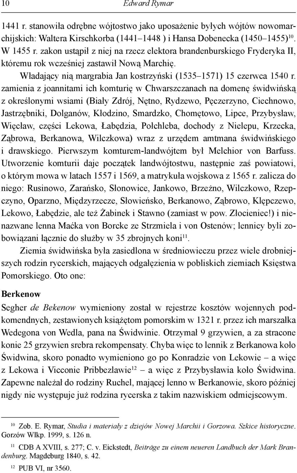 zamienia z joannitami ich komturię w Chwarszczanach na domenę świdwińską z określonymi wsiami (Biały Zdrój, Nętno, Rydzewo, Pęczerzyno, Ciechnowo, Jastrzębniki, Dolganów, Kłodzino, Smardzko,