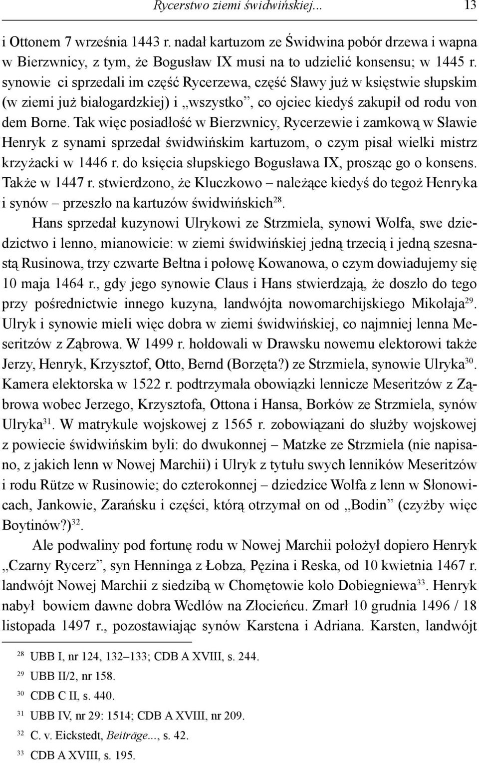 Tak więc posiadłość w Bierzwnicy, Rycerzewie i zamkową w Sławie Henryk z synami sprzedał świdwińskim kartuzom, o czym pisał wielki mistrz krzyżacki w 1446 r.