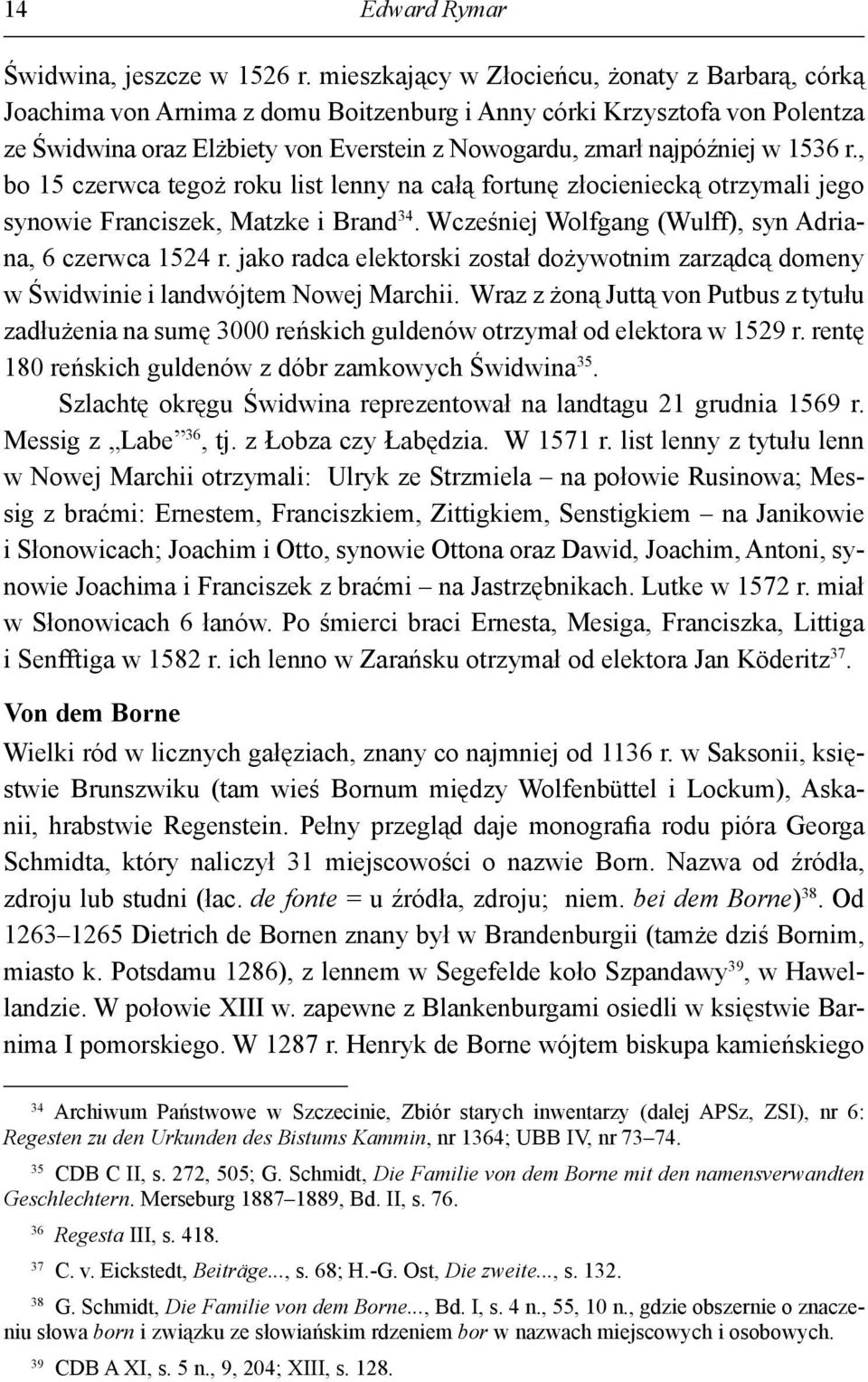 1536 r., bo 15 czerwca tegoż roku list lenny na całą fortunę złocieniecką otrzymali jego synowie Franciszek, Matzke i Brand 34. Wcześniej Wolfgang (Wulff), syn Adriana, 6 czerwca 1524 r.