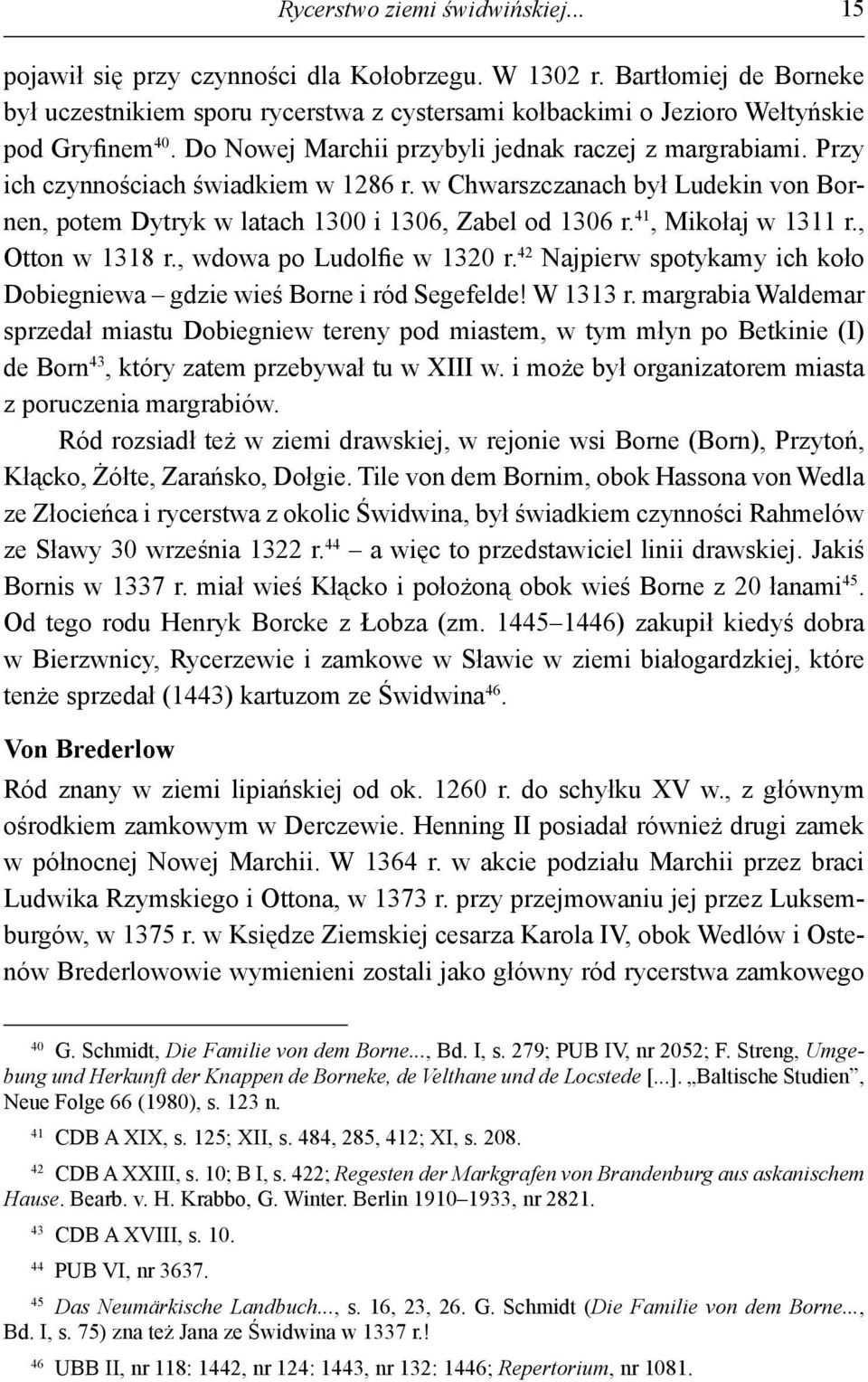 Przy ich czynnościach świadkiem w 1286 r. w Chwarszczanach był Ludekin von Bornen, potem Dytryk w latach 1300 i 1306, Zabel od 1306 r. 41, Mikołaj w 1311 r., Otton w 1318 r.