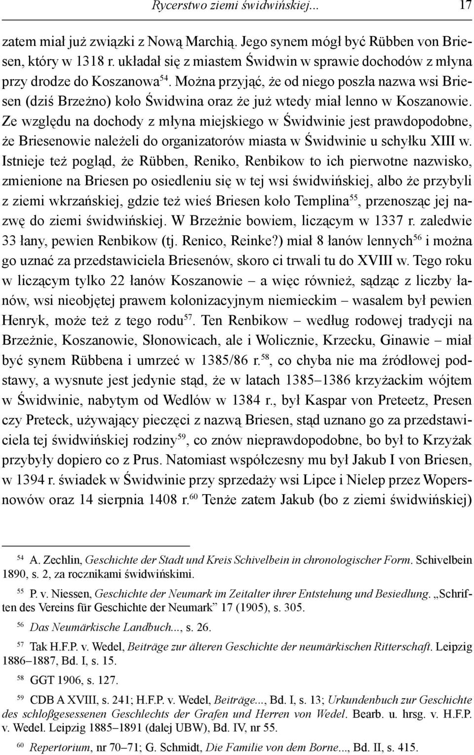 Można przyjąć, że od niego poszła nazwa wsi Briesen (dziś Brzeżno) koło Świdwina oraz że już wtedy miał lenno w Koszanowie.