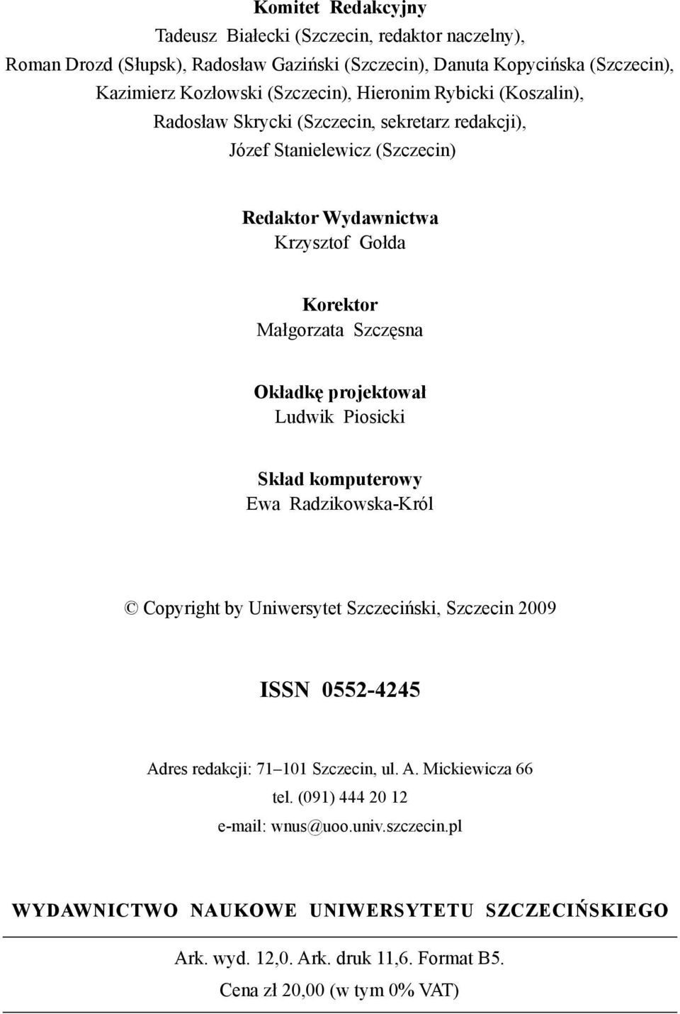 projektował Ludwik Piosicki Skład komputerowy Ewa Radzikowska-Król Copyright by Uniwersytet Szczeciński, Szczecin 2009 ISSN 0552-4245 Adres redakcji: 71 101 Szczecin, ul. A. Mickiewicza 66 tel.