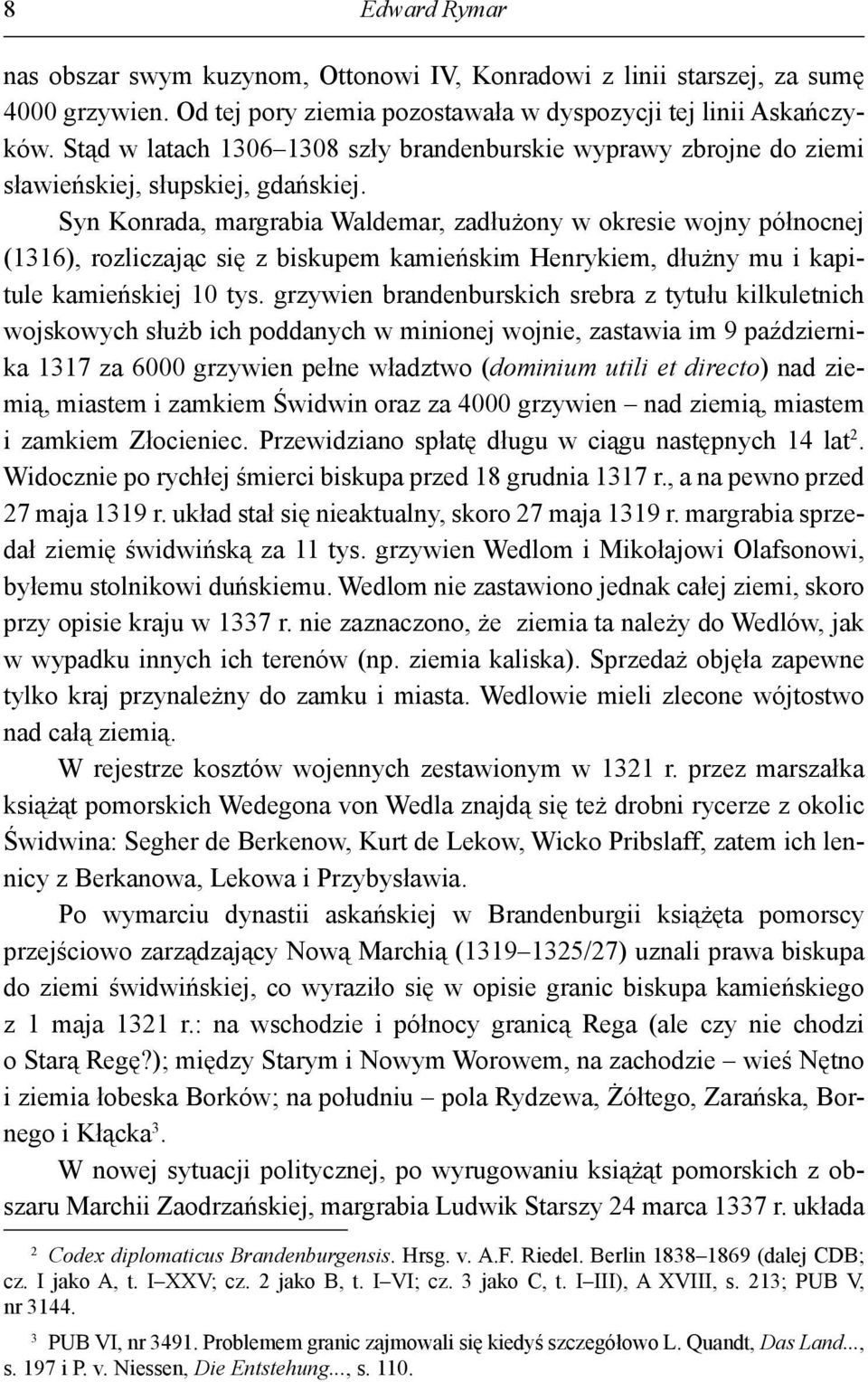 Syn Konrada, margrabia Waldemar, zadłużony w okresie wojny północnej (1316), rozliczając się z biskupem kamieńskim Henrykiem, dłużny mu i kapitule kamieńskiej 10 tys.