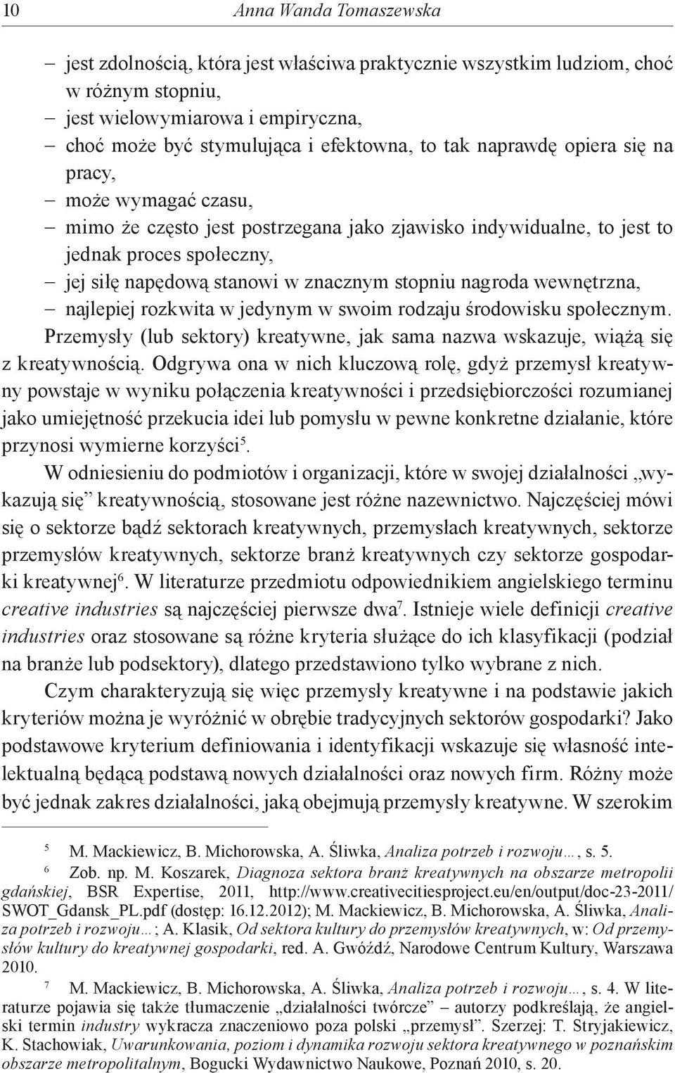 wewnętrzna, najlepiej rozkwita w jedynym w swoim rodzaju środowisku społecznym. Przemysły (lub sektory) kreatywne, jak sama nazwa wskazuje, wiążą się z kreatywnością.