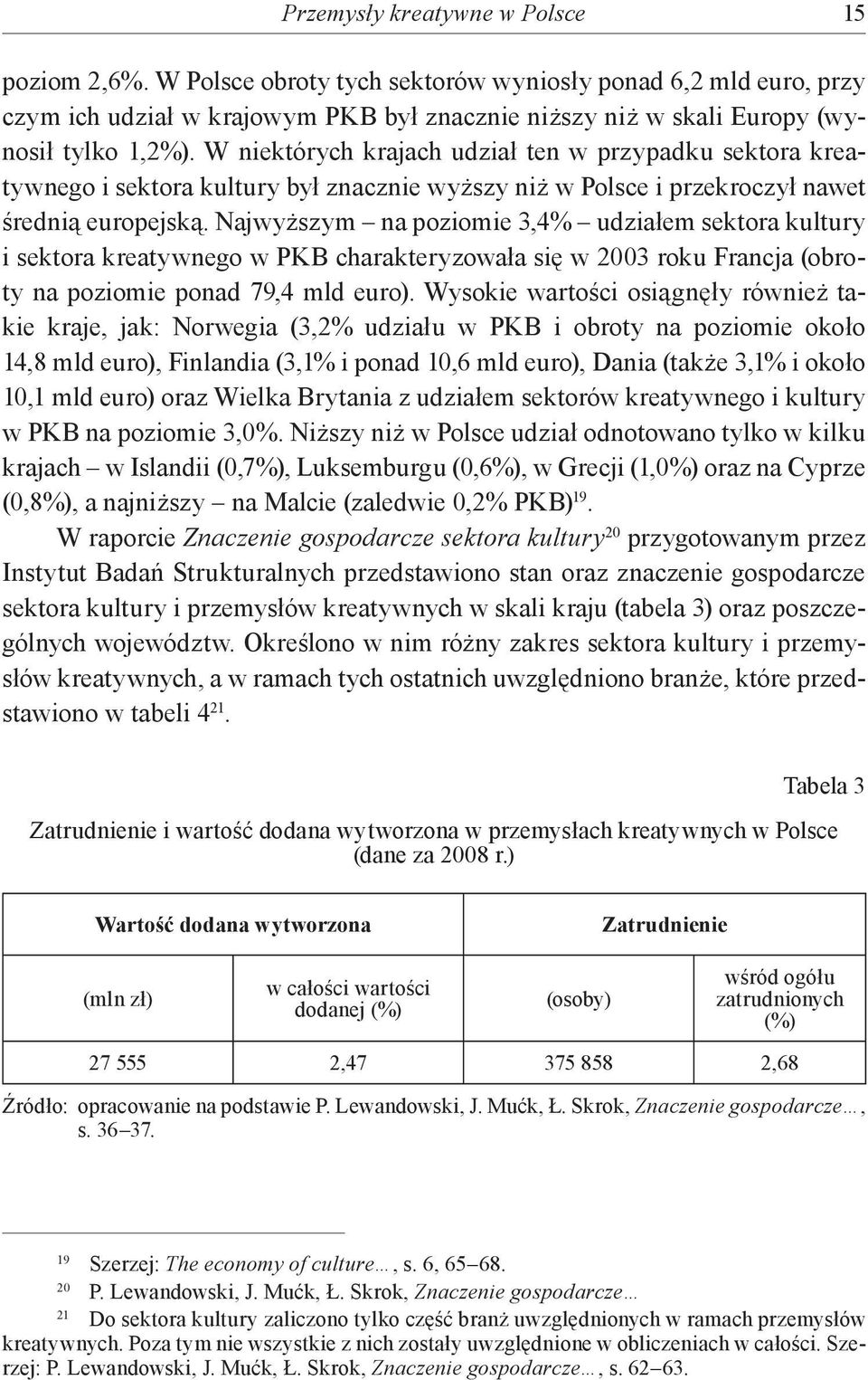 Najwyższym na poziomie 3,4% udziałem sektora kultury i sektora kreatywnego w PKB charakteryzowała się w 2003 roku Francja (obroty na poziomie ponad 79,4 mld euro).