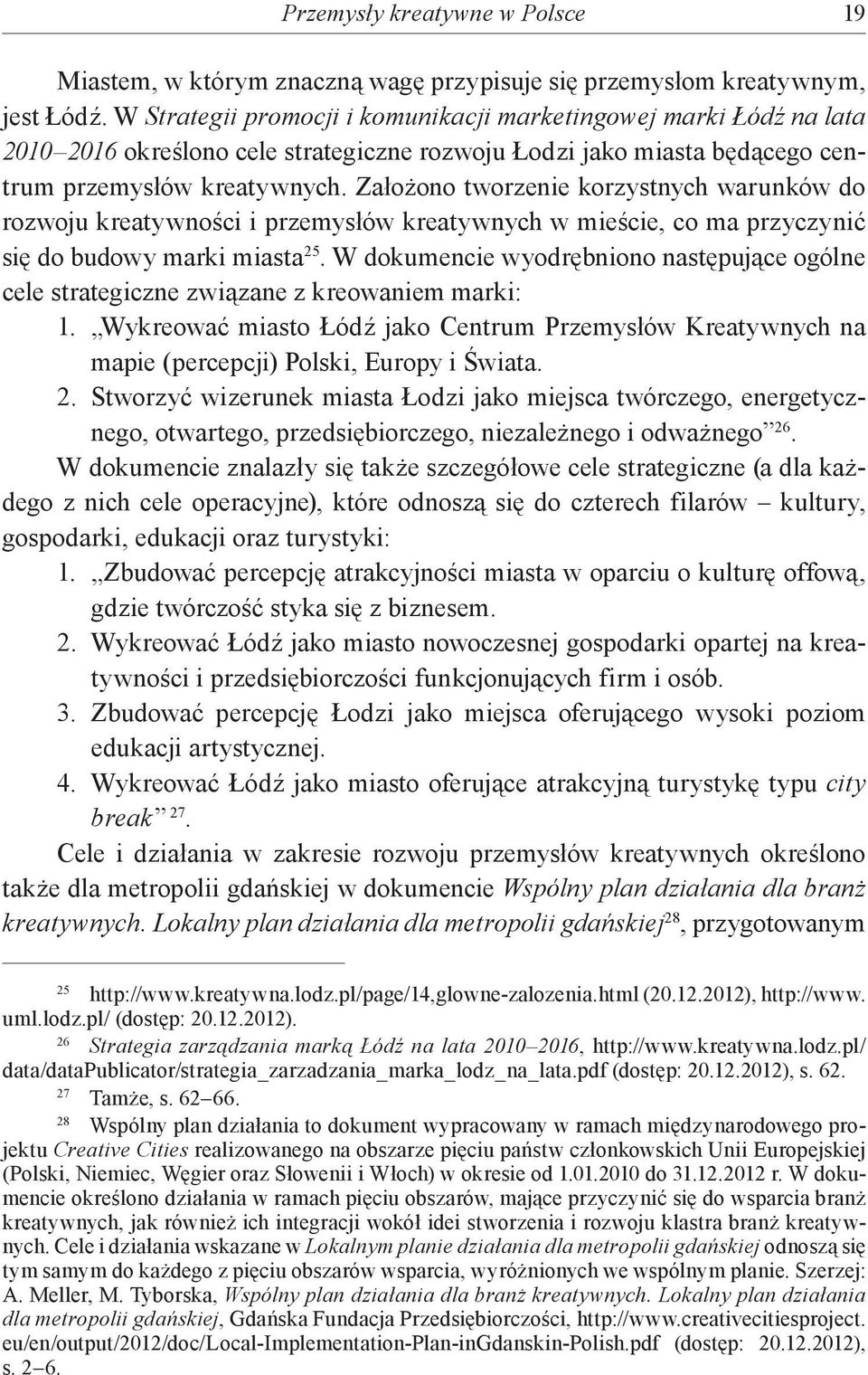 Założono tworzenie korzystnych warunków do rozwoju kreatywności i przemysłów kreatywnych w mieście, co ma przyczynić się do budowy marki miasta 25.