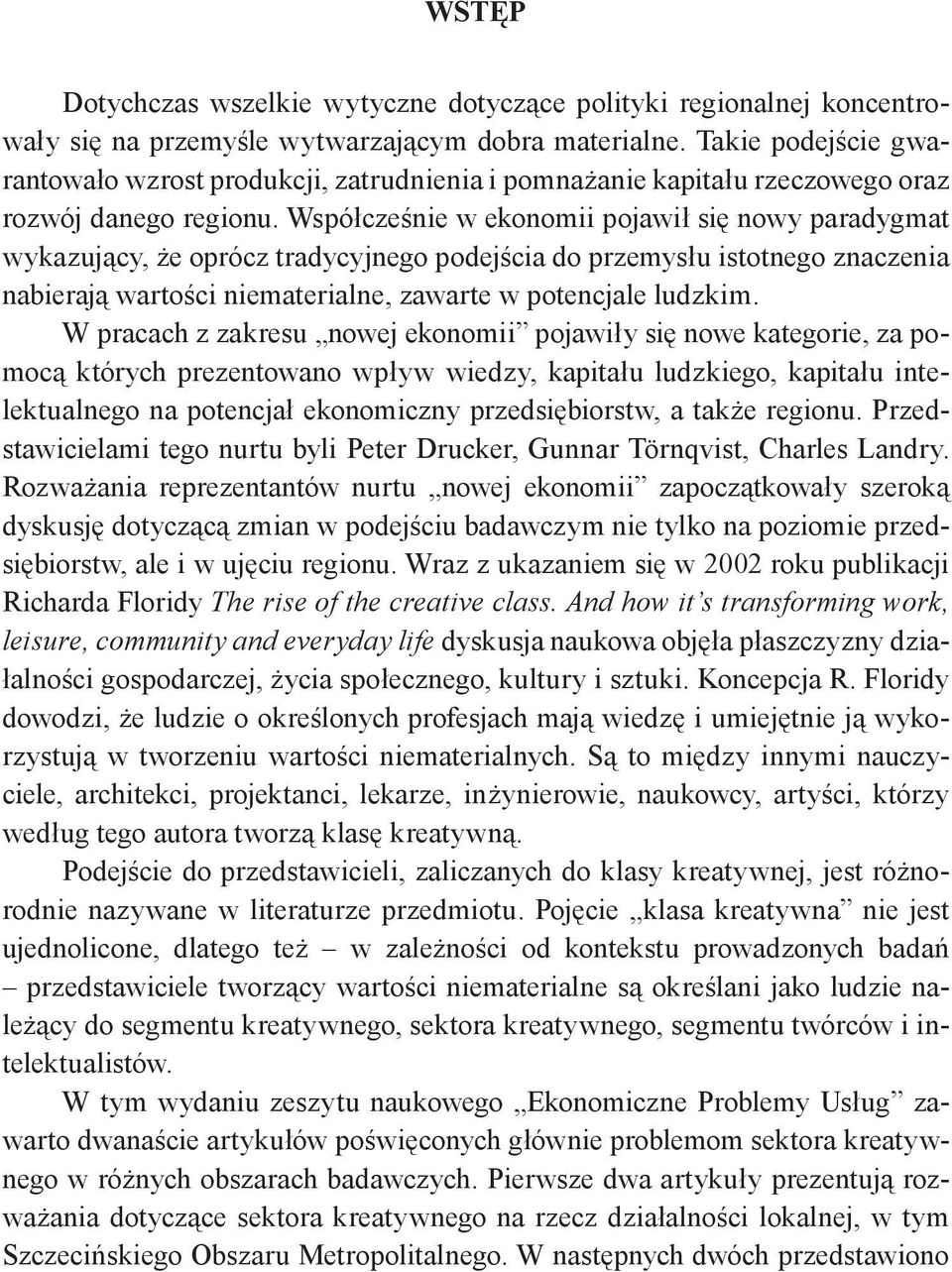 Współcześnie w ekonomii pojawił się nowy paradygmat wykazujący, że oprócz tradycyjnego podejścia do przemysłu istotnego znaczenia nabierają wartości niematerialne, zawarte w potencjale ludzkim.