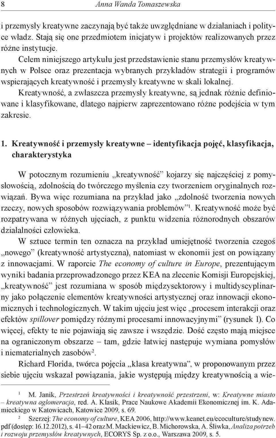 skali lokalnej. Kreatywność, a zwłaszcza przemysły kreatywne, są jednak różnie definiowane i klasyfikowane, dlatego najpierw zaprezentowano różne podejścia w tym zakresie. 1.