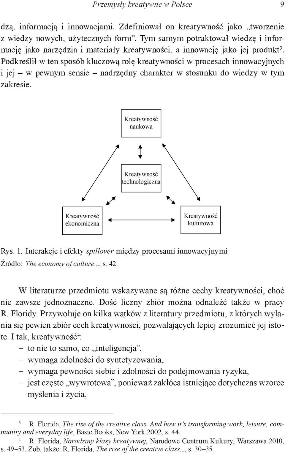 Podkreślił w ten sposób kluczową rolę kreatywności w procesach innowacyjnych i jej w pewnym sensie nadrzędny charakter w stosunku do wiedzy w tym zakresie.