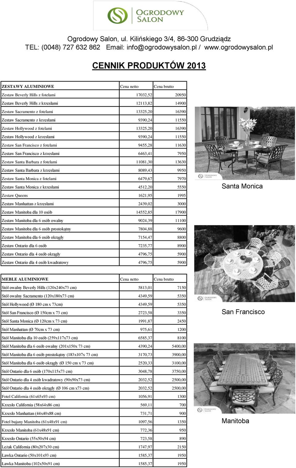 pl CENNIK PRODUKTÓW 2013 ZESTAWY ALUMINIOWE Cena netto Cena brutto Zestaw Beverly Hills z fotelami 17032,52 20950 Zestaw Beverly Hills z krzesłami 12113,82 14900 Zestaw Sacramento z fotelami 13325,20